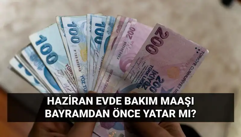2025 Haziran Evde Bakım Maaşı Erken Yatıyor mu? Tüm Detaylar Burada!