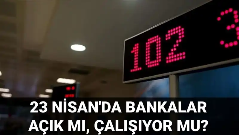 23 Nisan Çarşamba Bankalar Açık mı, Kapalı mı? Öğrenin!