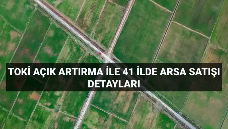 TOKİ 41 İlde 306 Arsa Satışı Yapıyor: Ayrıntılar ve Ödeme Planı Açıklandı